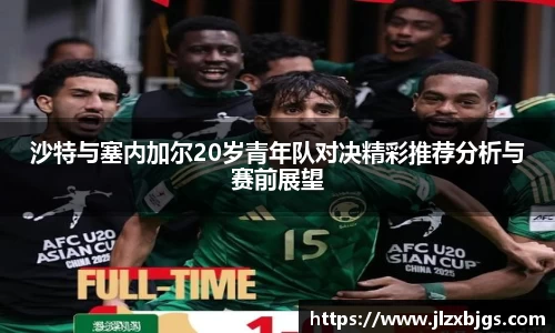 沙特与塞内加尔20岁青年队对决精彩推荐分析与赛前展望